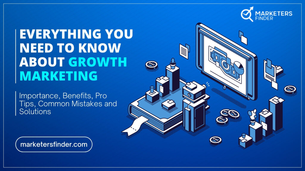 Everything You Need to Know About Growth Marketing: Pro Tips and Major Mistakes To Avoid